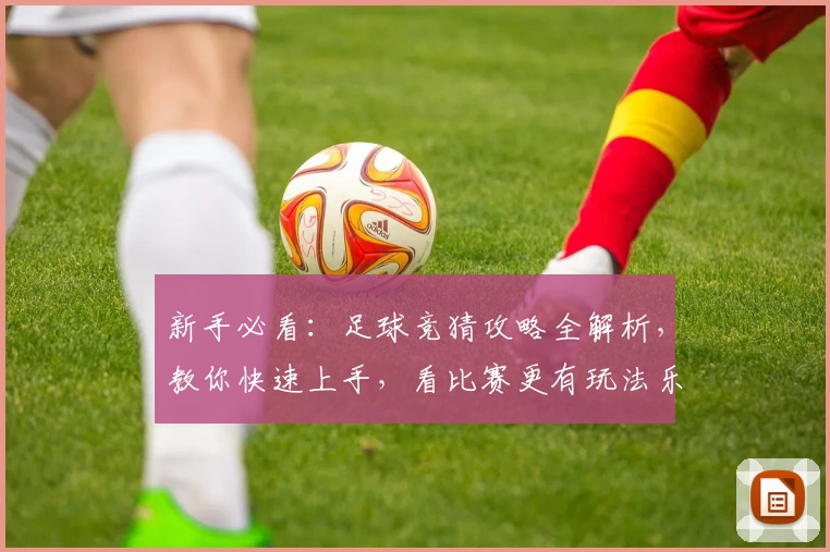 新手必看：足球竞猜攻略全解析，教你快速上手，看比赛更有玩法乐趣！