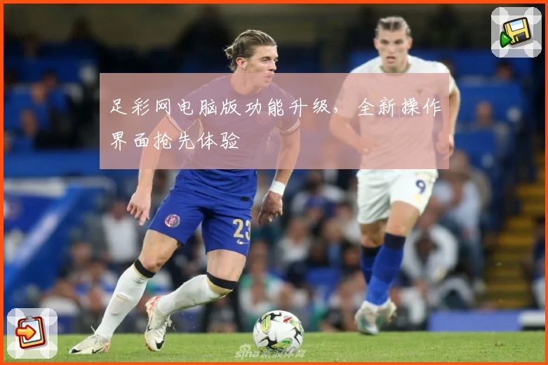 足彩网电脑版功能升级,全新操作界面抢先体验