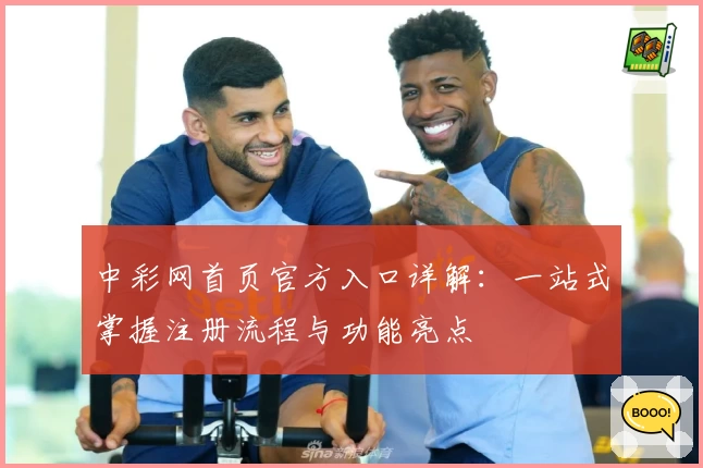 中彩网首页官方入口详解：一站式掌握注册流程与功能亮点